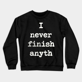 I Never Finish Anyth Crewneck Sweatshirt